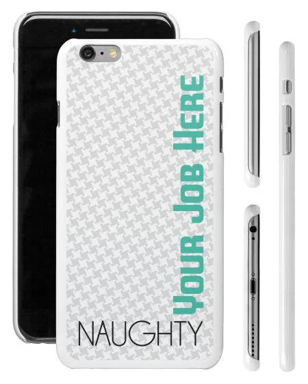 "Naughty (Your Job Here)" - Custom iPhone 6/6s Plus Case